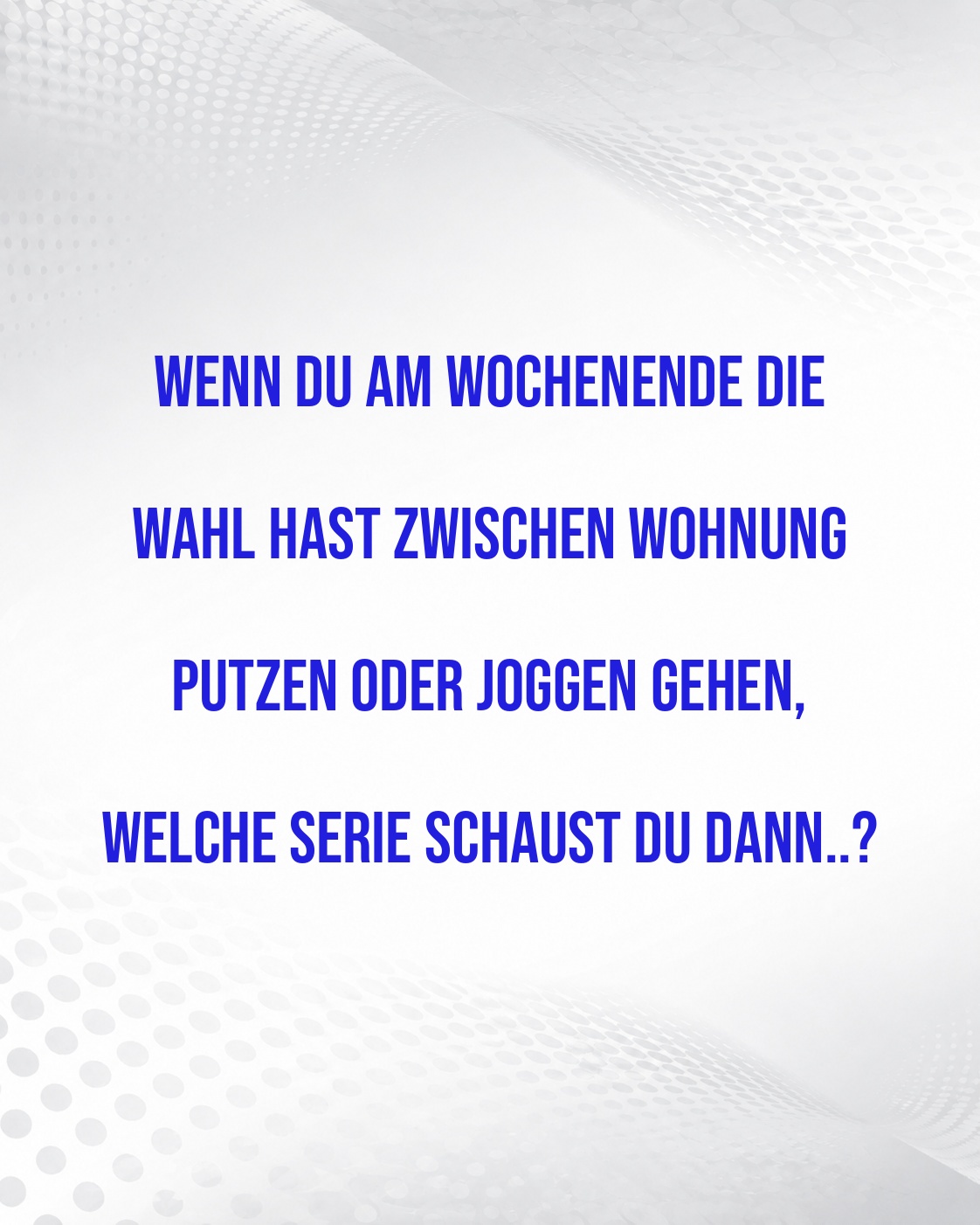 WOCHENENDPLÄNE: SPORT, PUTZEN ODER SERIE?